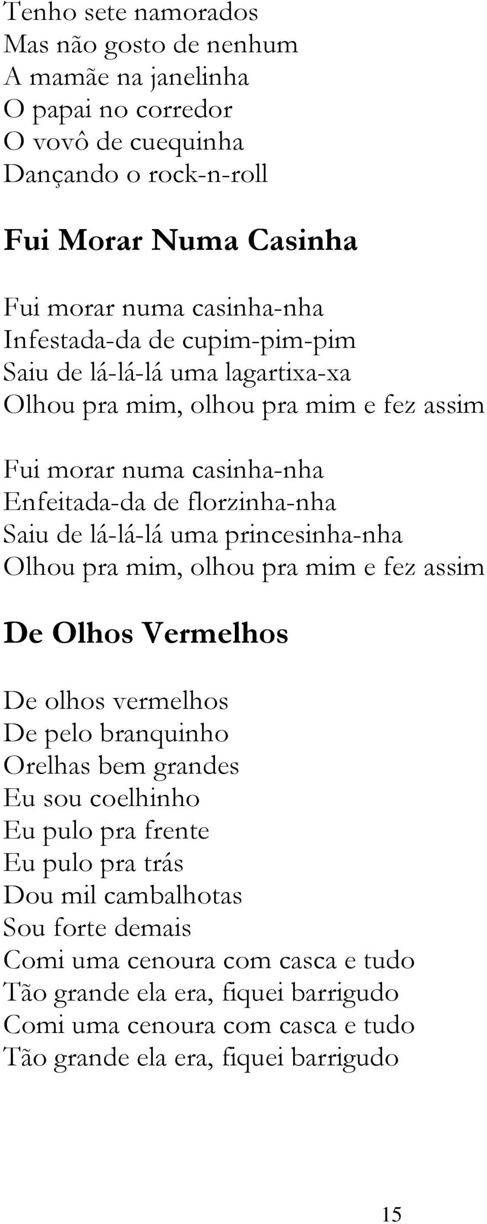 princesinha-nha Olhou pra mim, olhou pra mim e fez assim De Olhos Vermelhos De olhos vermelhos De pelo branquinho Orelhas bem grandes Eu sou coelhinho Eu pulo pra frente Eu pulo pra