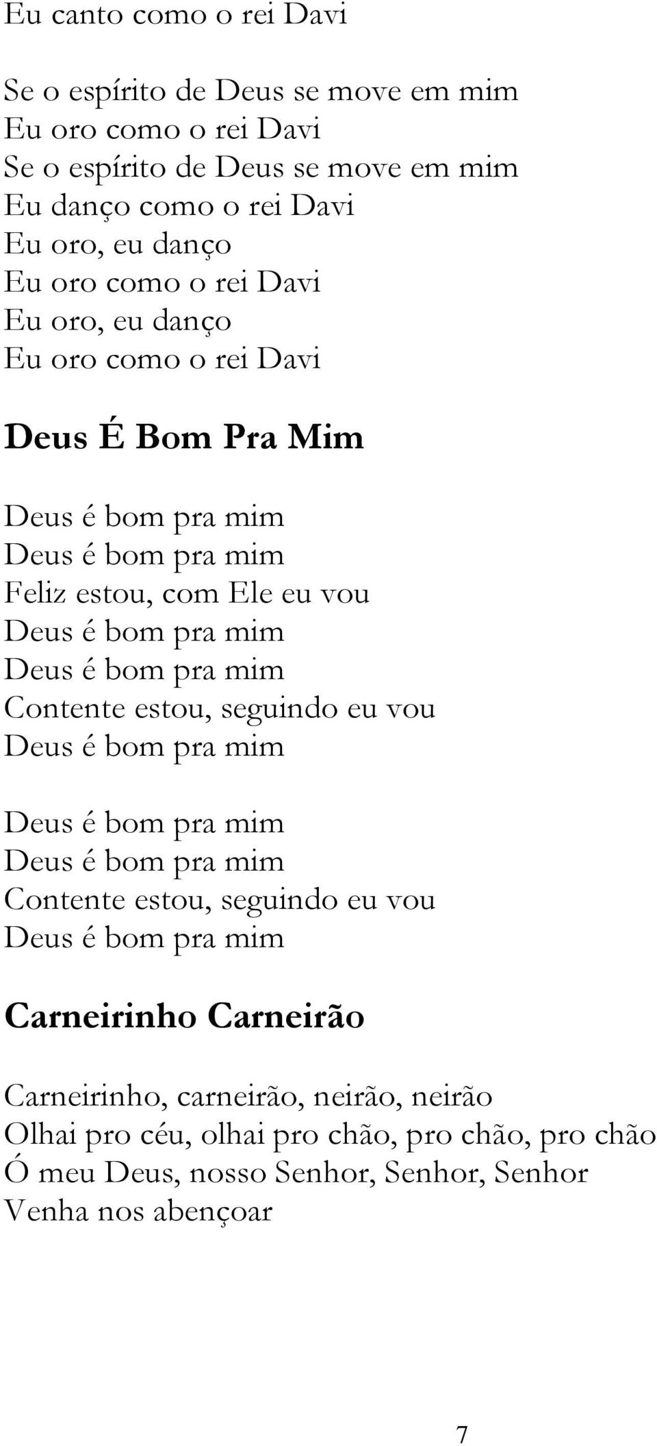 mim Deus é bom pra mim Contente estou, seguindo eu vou Deus é bom pra mim Deus é bom pra mim Deus é bom pra mim Contente estou, seguindo eu vou Deus é bom pra mim