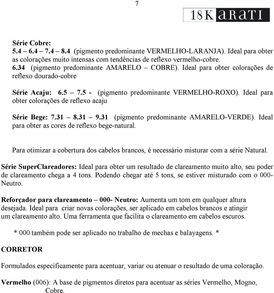 31 (pigmento predominante AMARELO-VERDE). Ideal para obter as cores de reflexo bege-natural. Para otimizar a cobertura dos cabelos brancos, é necessário misturar com a série Natural.