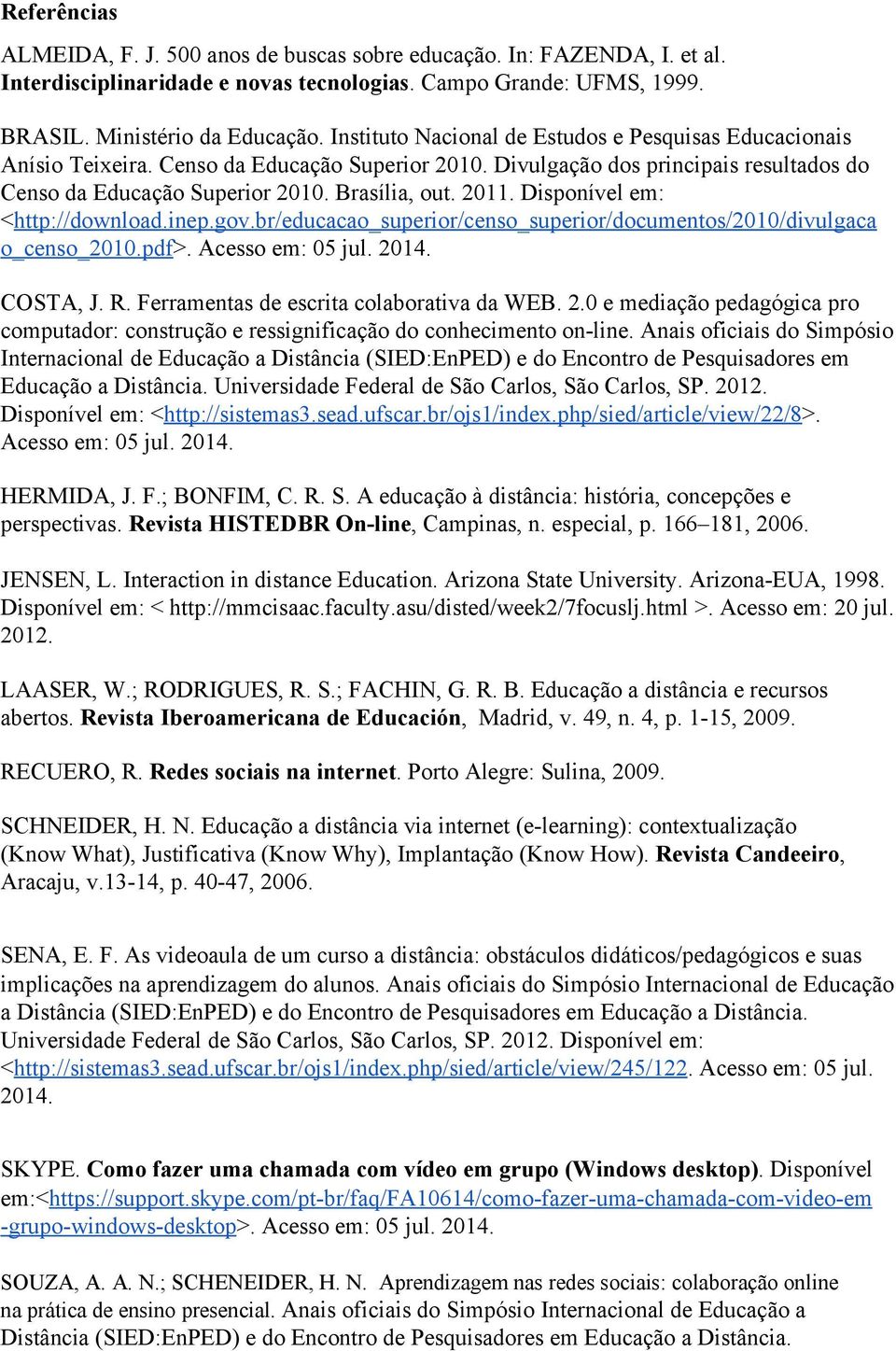 Disponível em: <http://download.inep.gov.br/educacao_superior/censo_superior/documentos/2010/divulgaca o_censo_2010.pdf>. Acesso em: 05 jul. 2014. COSTA, J. R.