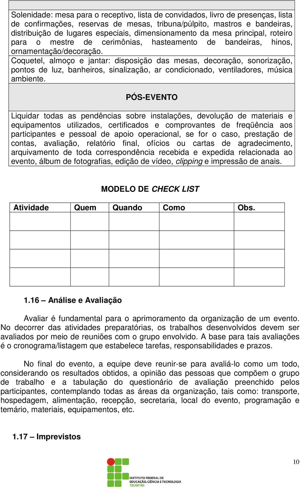 Coquetel, almoço e jantar: disposição das mesas, decoração, sonorização, pontos de luz, banheiros, sinalização, ar condicionado, ventiladores, música ambiente.