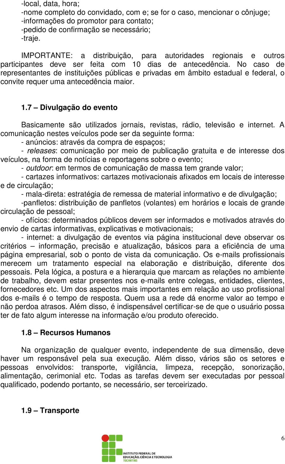 No caso de representantes de instituições públicas e privadas em âmbito estadual e federal, o convite requer uma antecedência maior. 1.