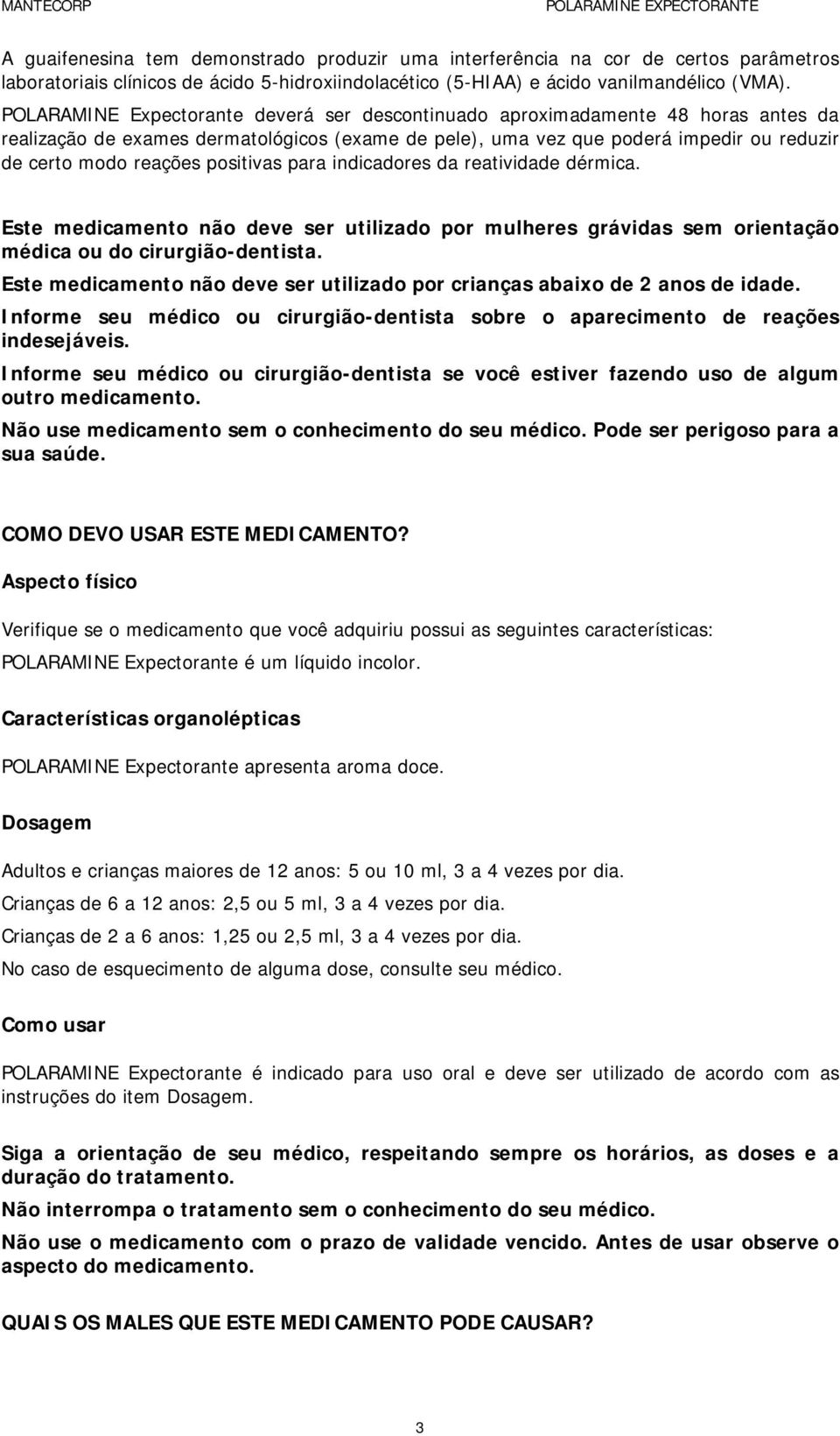 positivas para indicadores da reatividade dérmica. Este medicamento não deve ser utilizado por mulheres grávidas sem orientação médica ou do cirurgião-dentista.