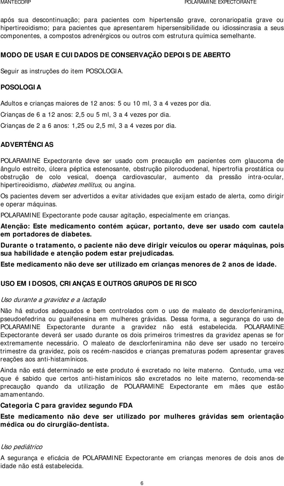 POSOLOGIA Adultos e crianças maiores de 12 anos: 5 ou 10 ml, 3 a 4 vezes por dia. Crianças de 6 a 12 anos: 2,5 ou 5 ml, 3 a 4 vezes por dia.