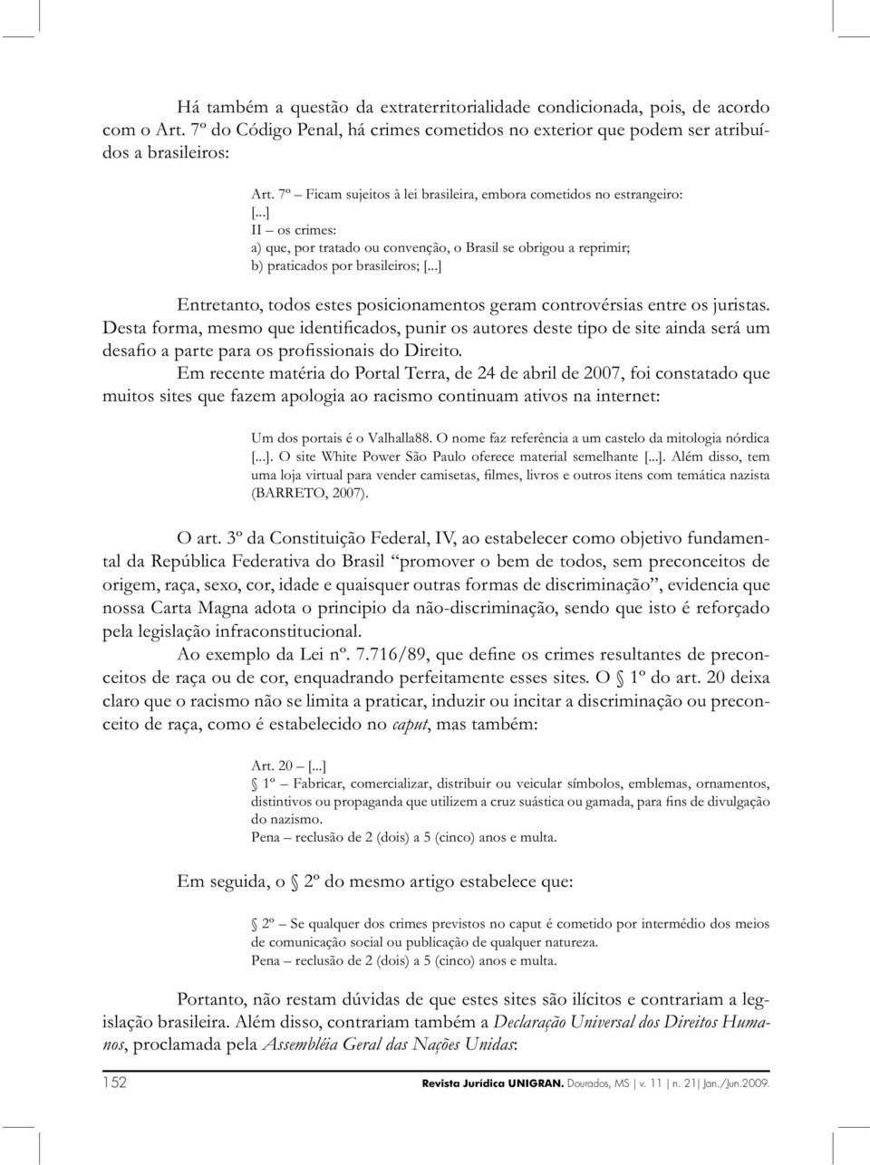 ..] Entretanto, todos estes posicionamentos geram controvérsias entre os juristas.