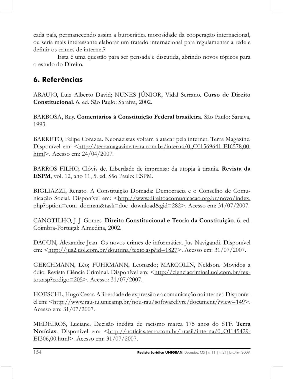 Curso de Direito Constitucional. 6. ed. São Paulo: Saraiva, 2002. BARBOSA, Ruy. Comentários à Constituição Federal brasileira. São Paulo: Saraiva, 1993. BARRETO, Felipe Corazza.