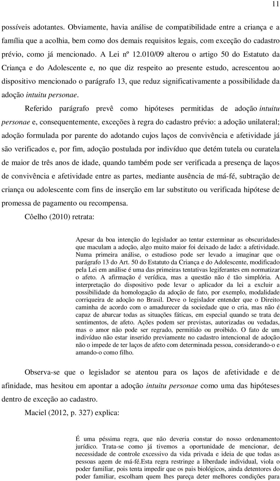 010/09 alterou o artigo 50 do Estatuto da Criança e do Adolescente e, no que diz respeito ao presente estudo, acrescentou ao dispositivo mencionado o parágrafo 13, que reduz significativamente a