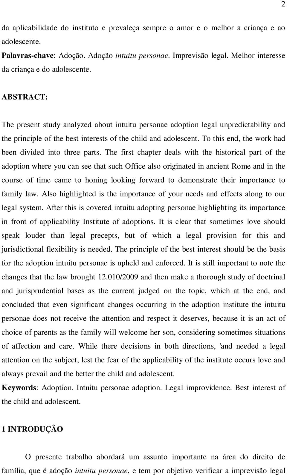 ABSTRACT: The present study analyzed about intuitu personae adoption legal unpredictability and the principle of the best interests of the child and adolescent.