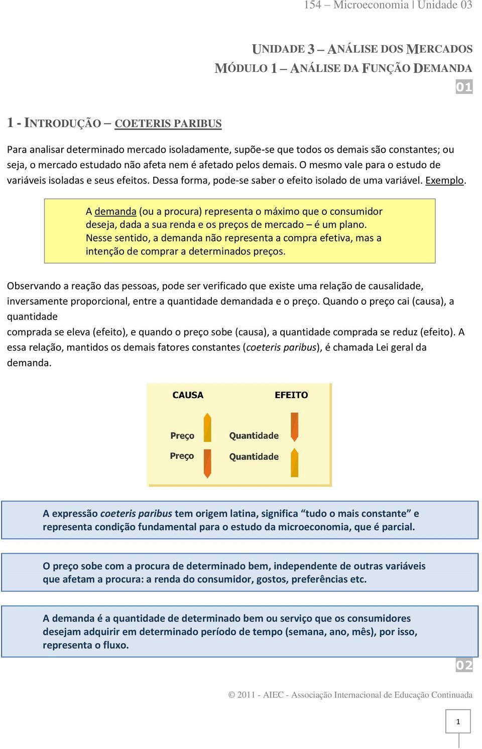 A demanda (ou a procura) representa o máximo que o consumidor deseja, dada a sua renda e os preços de mercado é um plano.