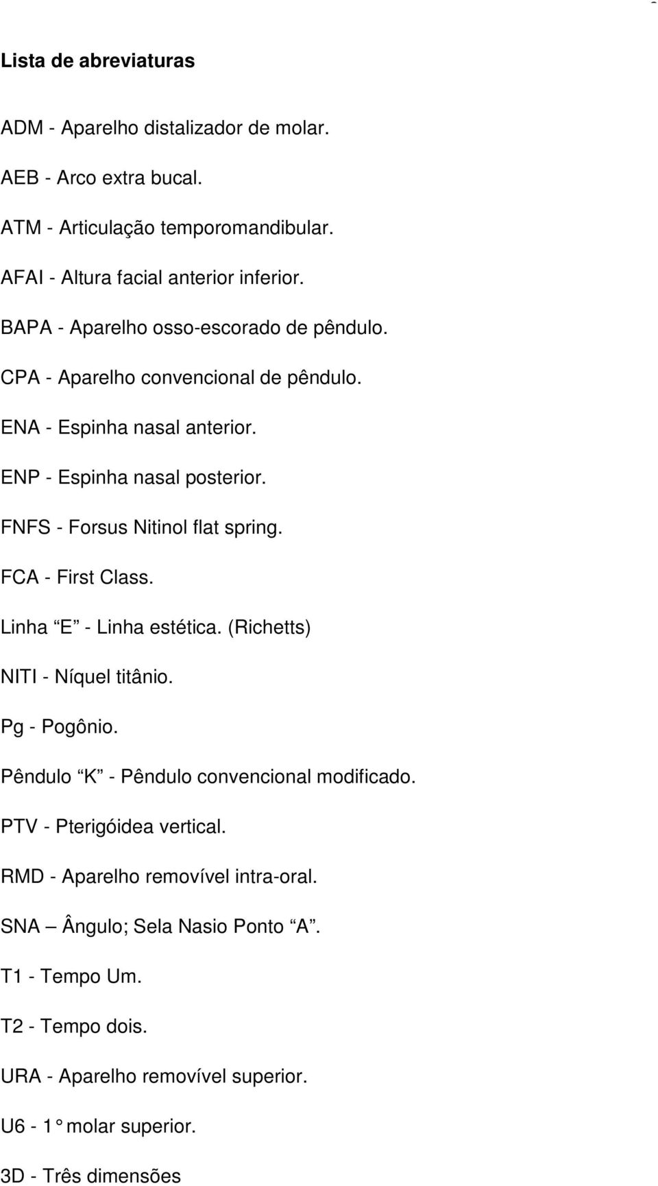 FNFS - Forsus Nitinol flat spring. FCA - First Class. Linha E - Linha estética. (Richetts) NITI - Níquel titânio. Pg - Pogônio.