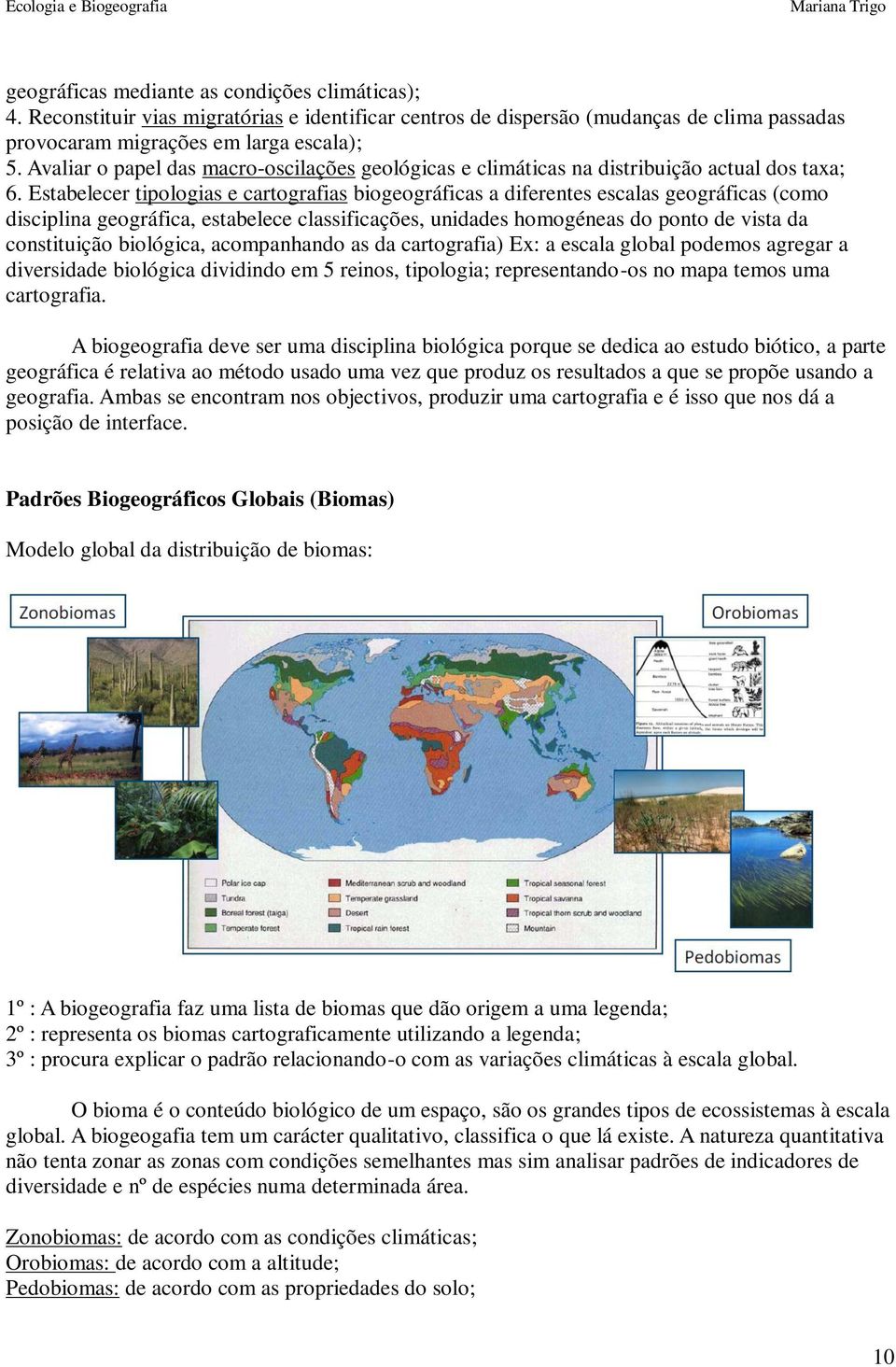 Estabelecer tipologias e cartografias biogeográficas a diferentes escalas geográficas (como disciplina geográfica, estabelece classificações, unidades homogéneas do ponto de vista da constituição