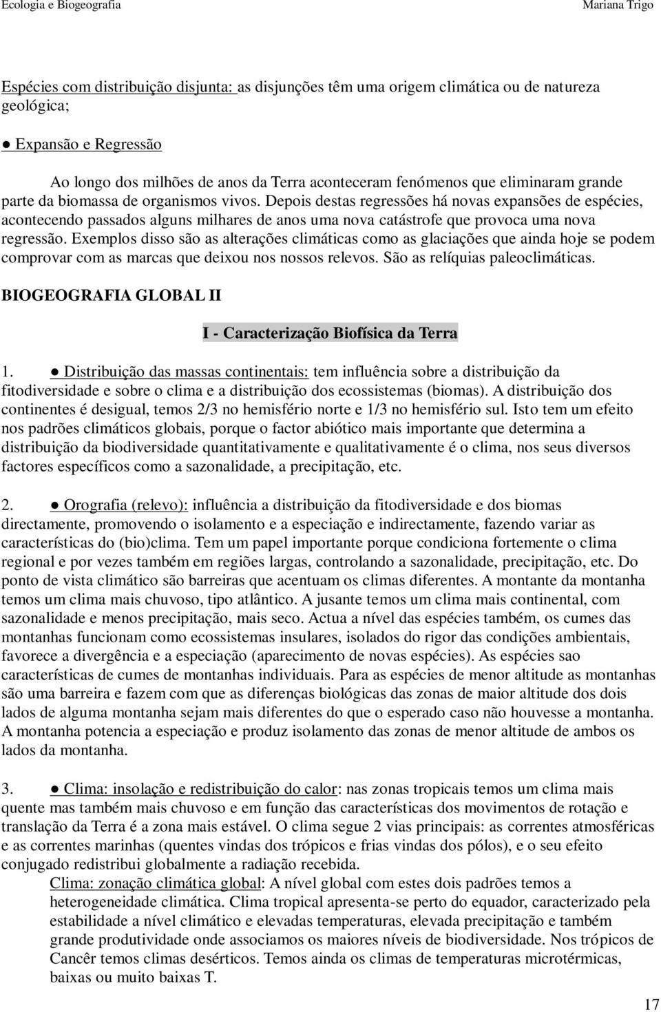 Exemplos disso são as alterações climáticas como as glaciações que ainda hoje se podem comprovar com as marcas que deixou nos nossos relevos. São as relíquias paleoclimáticas.