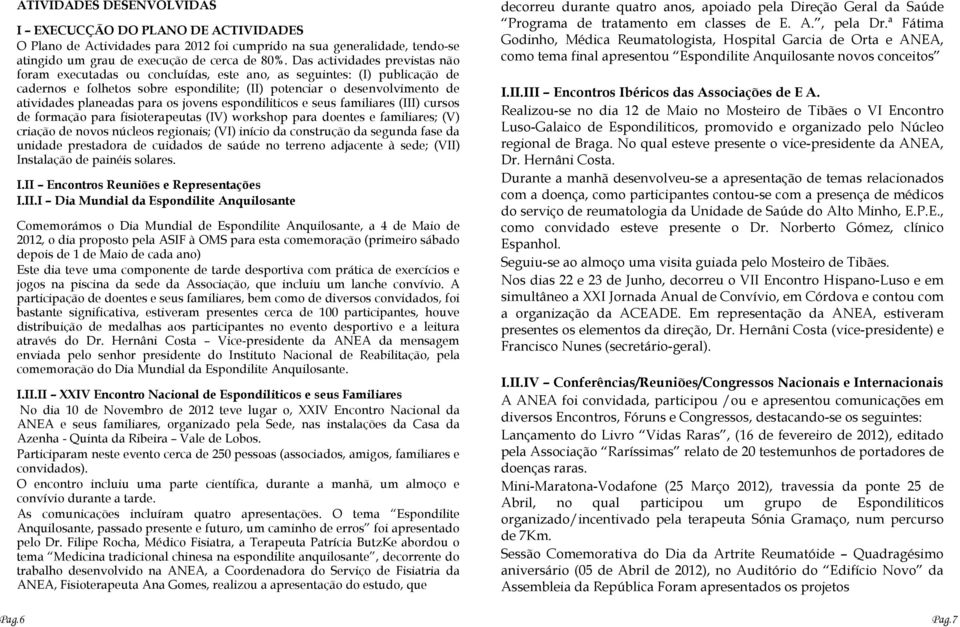 para os jovens espondiliticos e seus familiares (III) cursos de formação para fisioterapeutas (IV) workshop para doentes e familiares; (V) criação de novos núcleos regionais; (VI) início da