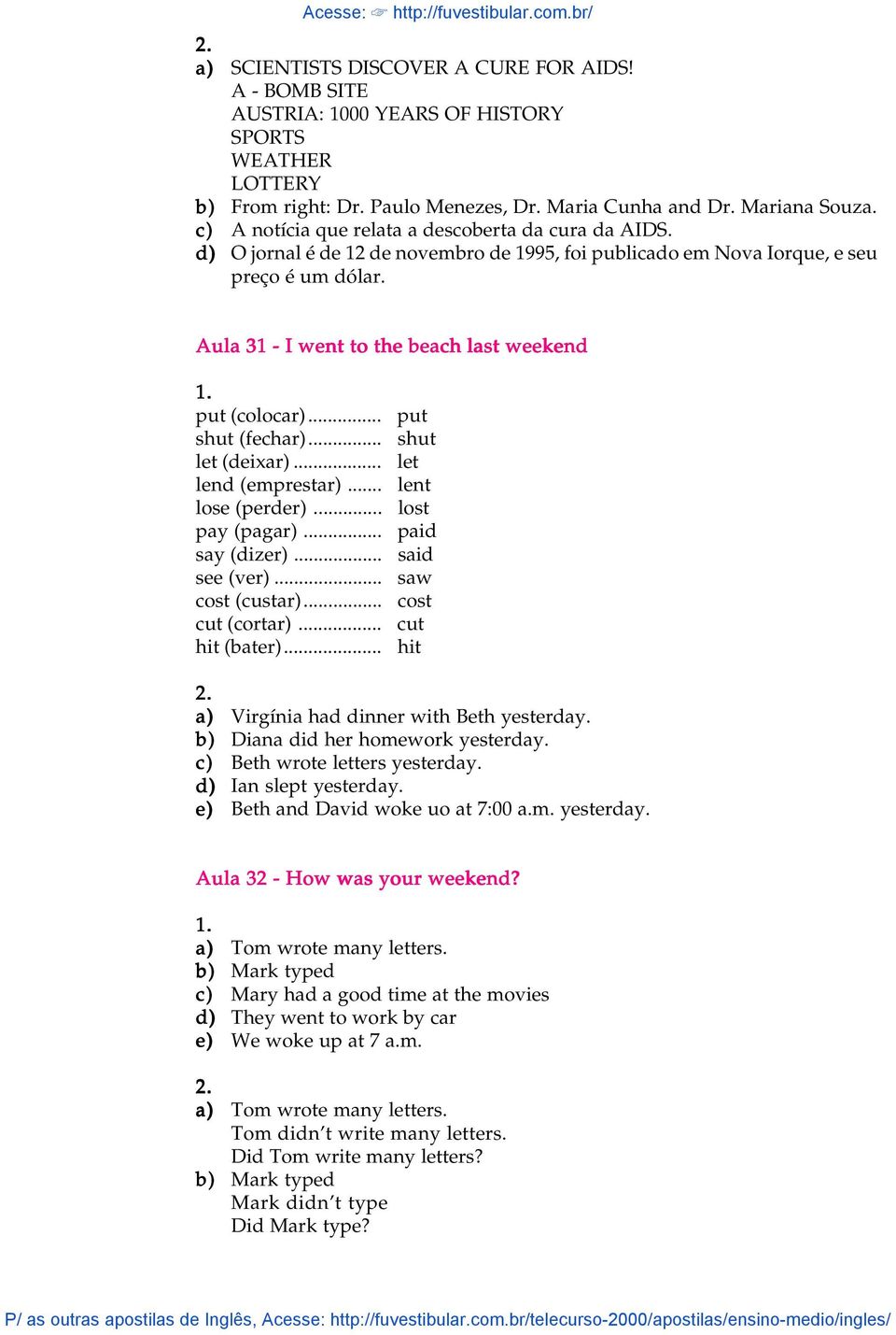 Aula 31 - I went to the beach last weekend put (colocar)... shut (fechar)... let (deixar)... lend (emprestar)... lose (perder)... pay (pagar)... say (dizer)... see (ver)... cost (custar).