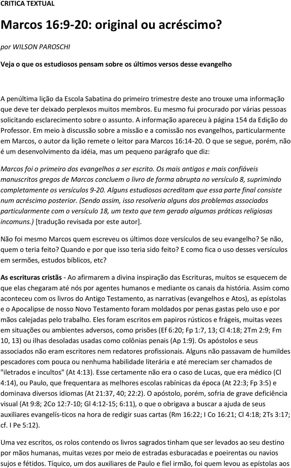 deixado perplexos muitos membros. Eu mesmo fui procurado por várias pessoas solicitando esclarecimento sobre o assunto. A informação apareceu à página 154 da Edição do Professor.