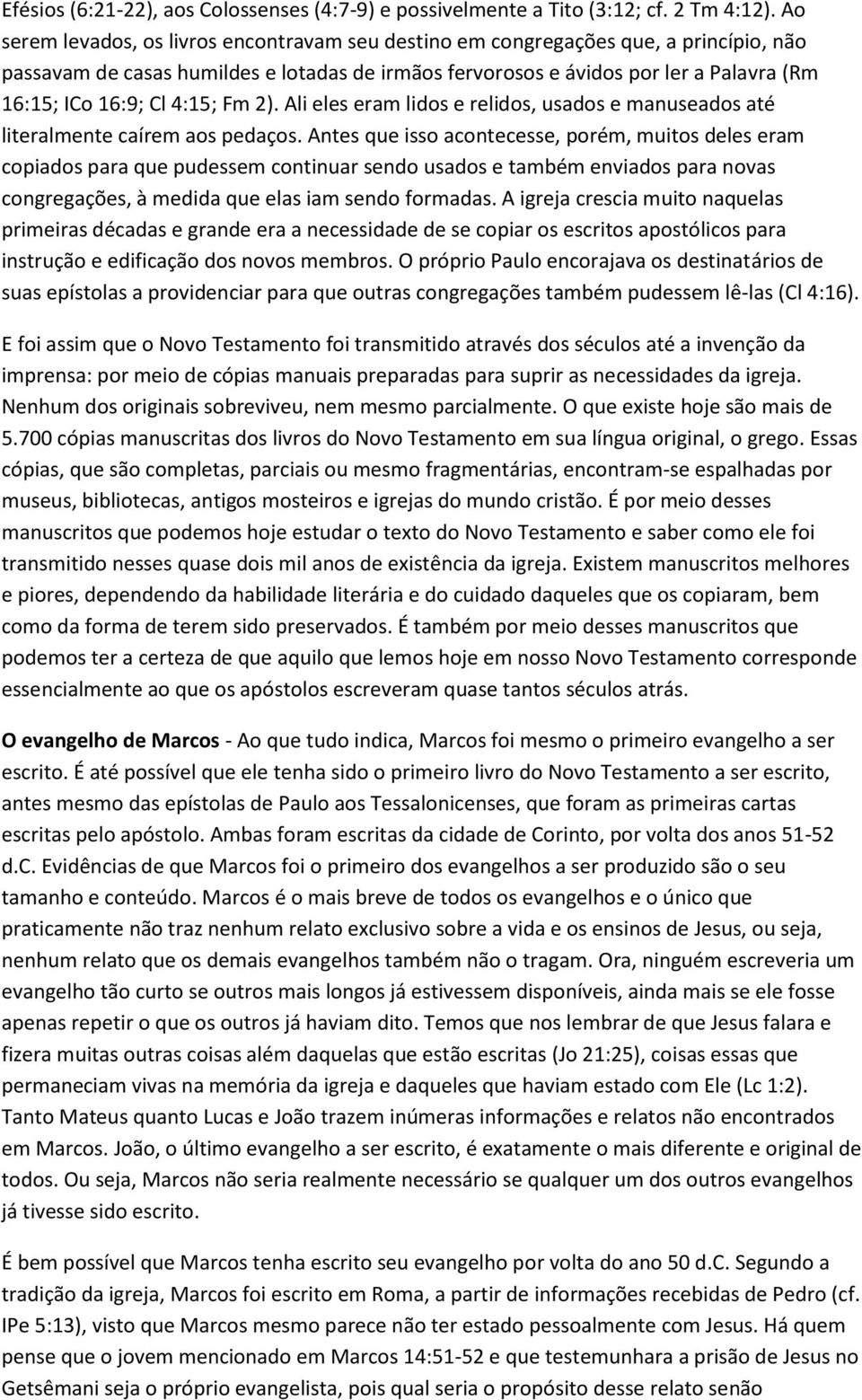 4:15; Fm 2). Ali eles eram lidos e relidos, usados e manuseados até literalmente caírem aos pedaços.