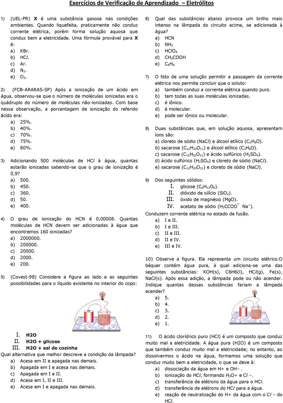 2) (FCB-ARARAS-SP) Após a ionização de um ácido em água, observou-se que o número de moléculas ionizadas era o quádruplo do número de moléculas não-ionizadas.