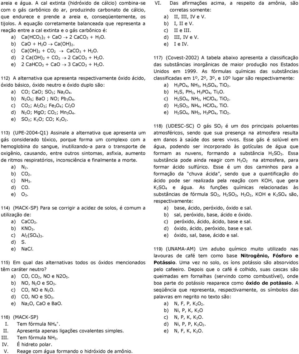 d) 2 Ca(OH) 2 + CO 2 2 CaCO 3 + H 2O. e) 2 CaHCO 3 + CaO 3 CaCO 3 + H 2O.