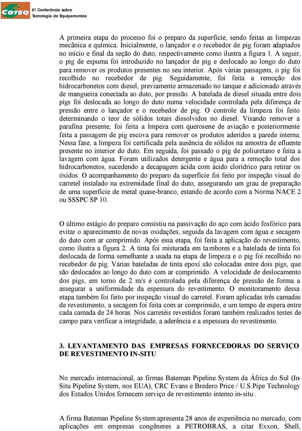 A seguir, o pig de espuma foi introduzido no lançador de pig e deslocado ao longo do duto para remover os produtos presentes no seu interior.