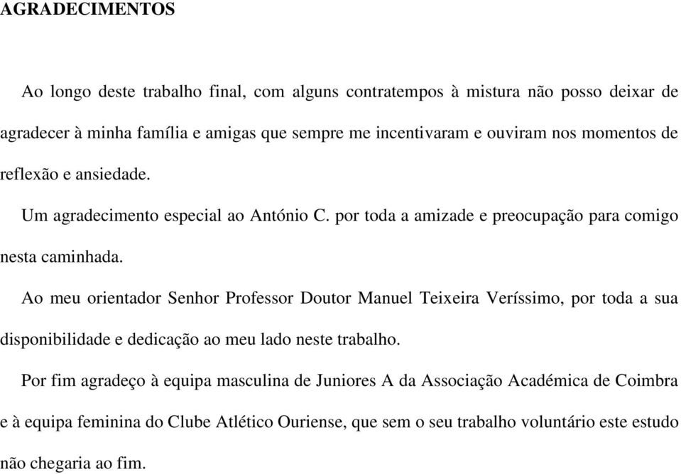 Ao meu orientador Senhor Professor Doutor Manuel Teixeira Veríssimo, por toda a sua disponibilidade e dedicação ao meu lado neste trabalho.