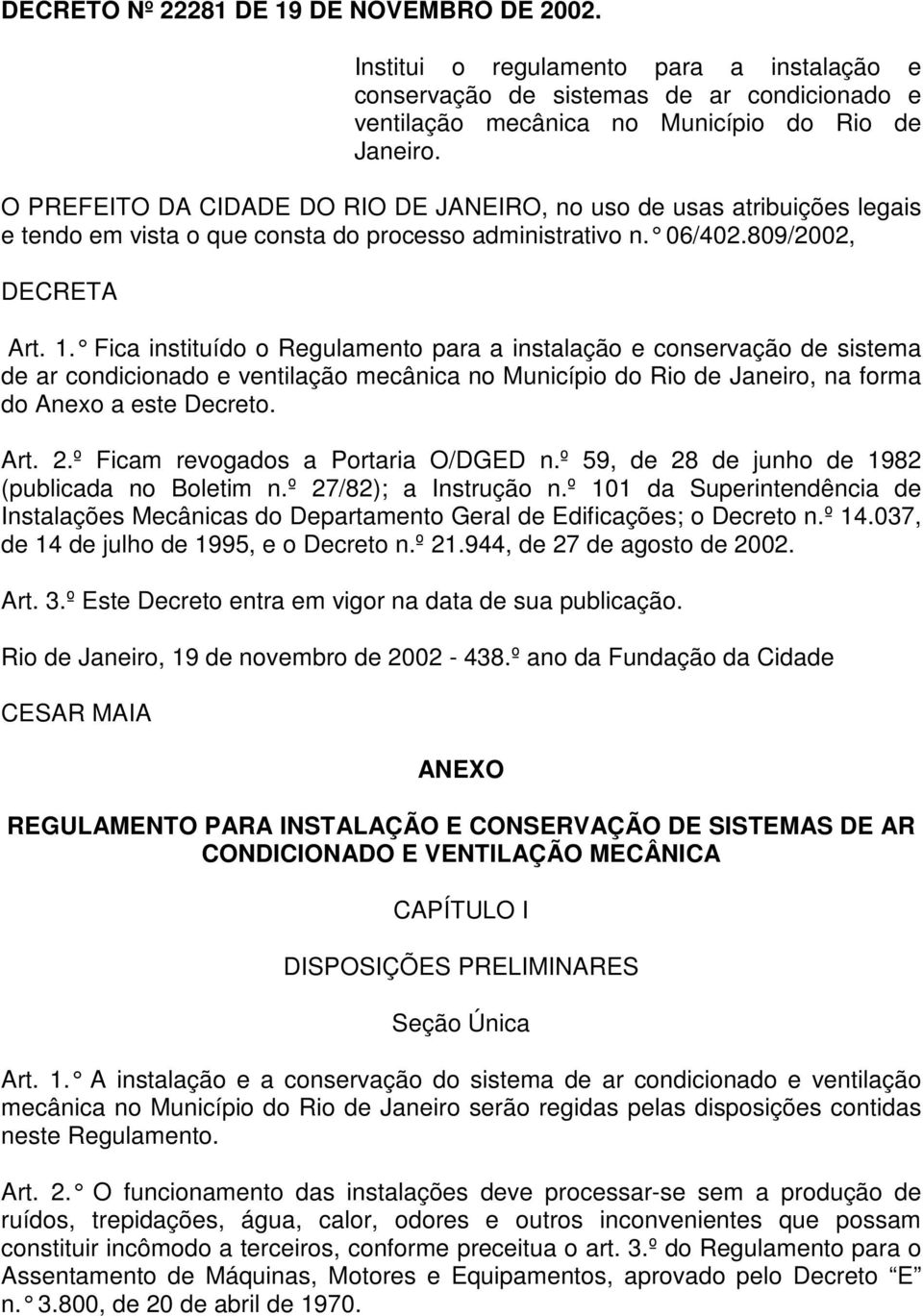 Fica instituído o Regulamento para a instalação e conservação de sistema de ar condicionado e ventilação mecânica no Município do Rio de Janeiro, na forma do Anexo a este Decreto. Art. 2.