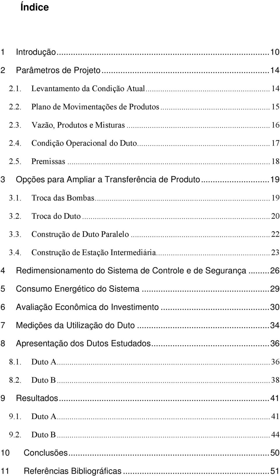 Construção de Estação Intermediária... 23 4 Redimensionamento do Sistema de Controle e de Segurança... 26 5 Consumo Energético do Sistema... 29 6 Avaliação Econômica do Investimento.