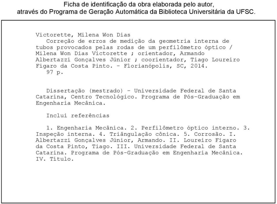 Gonçalves Júnior ; coorientador, Tiago Loureiro Figaro da Costa Pinto. - Florianópolis, SC, 2014. 97 p. Dissertação (mestrado) - Universidade Federal de Santa Catarina, Centro Tecnológico.