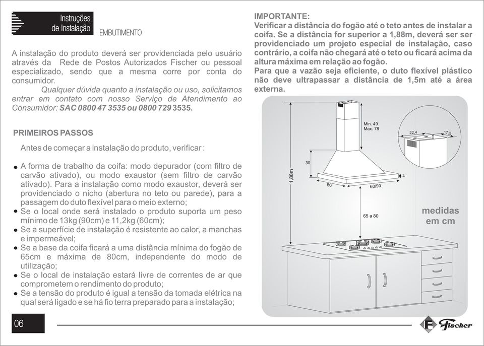 IMPORTANTE: Verificar a distância do fogão até o teto antes de instalar a coifa.