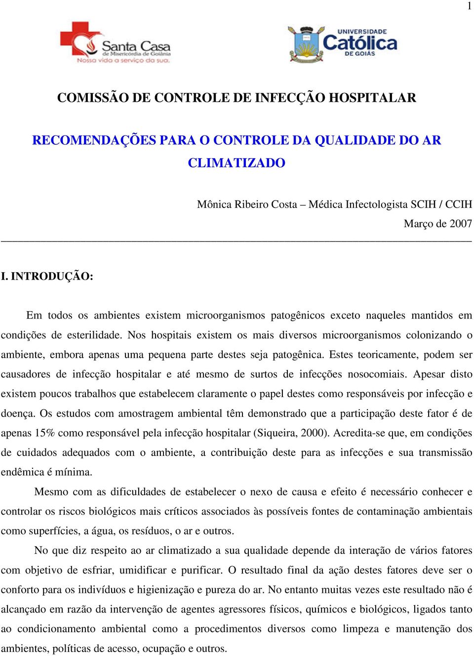 Nos hospitais existem os mais diversos microorganismos colonizando o ambiente, embora apenas uma pequena parte destes seja patogênica.