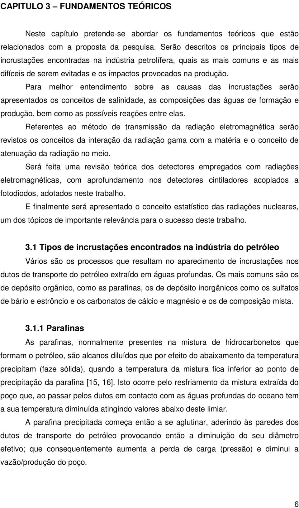 Para melhor entendimento sobre as causas das incrustações serão apresentados os conceitos de salinidade, as composições das águas de formação e produção, bem como as possíveis reações entre elas.