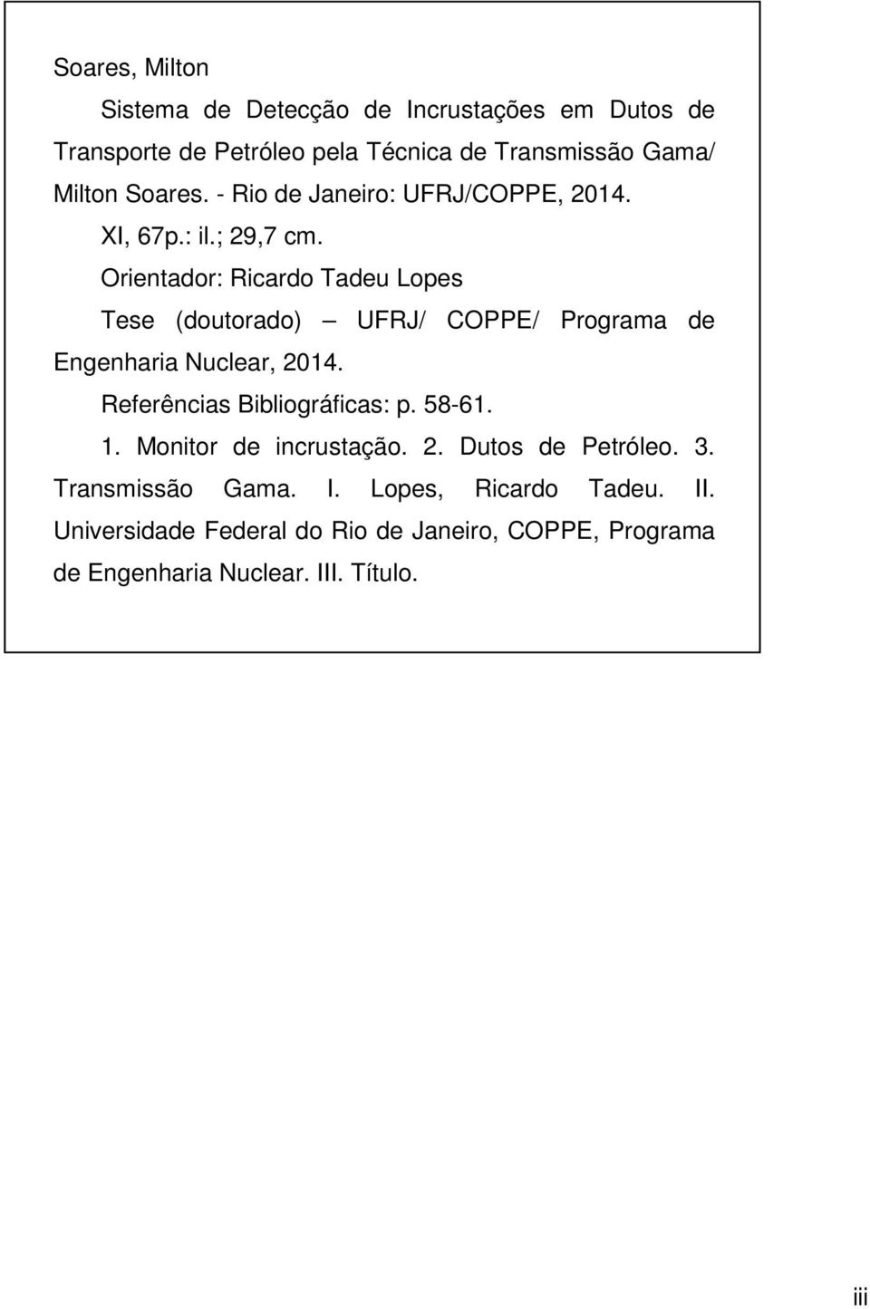 Orientador: Ricardo Tadeu Lopes Tese (doutorado) UFRJ/ COPPE/ Programa de Engenharia Nuclear, 2014. Referências Bibliográficas: p.