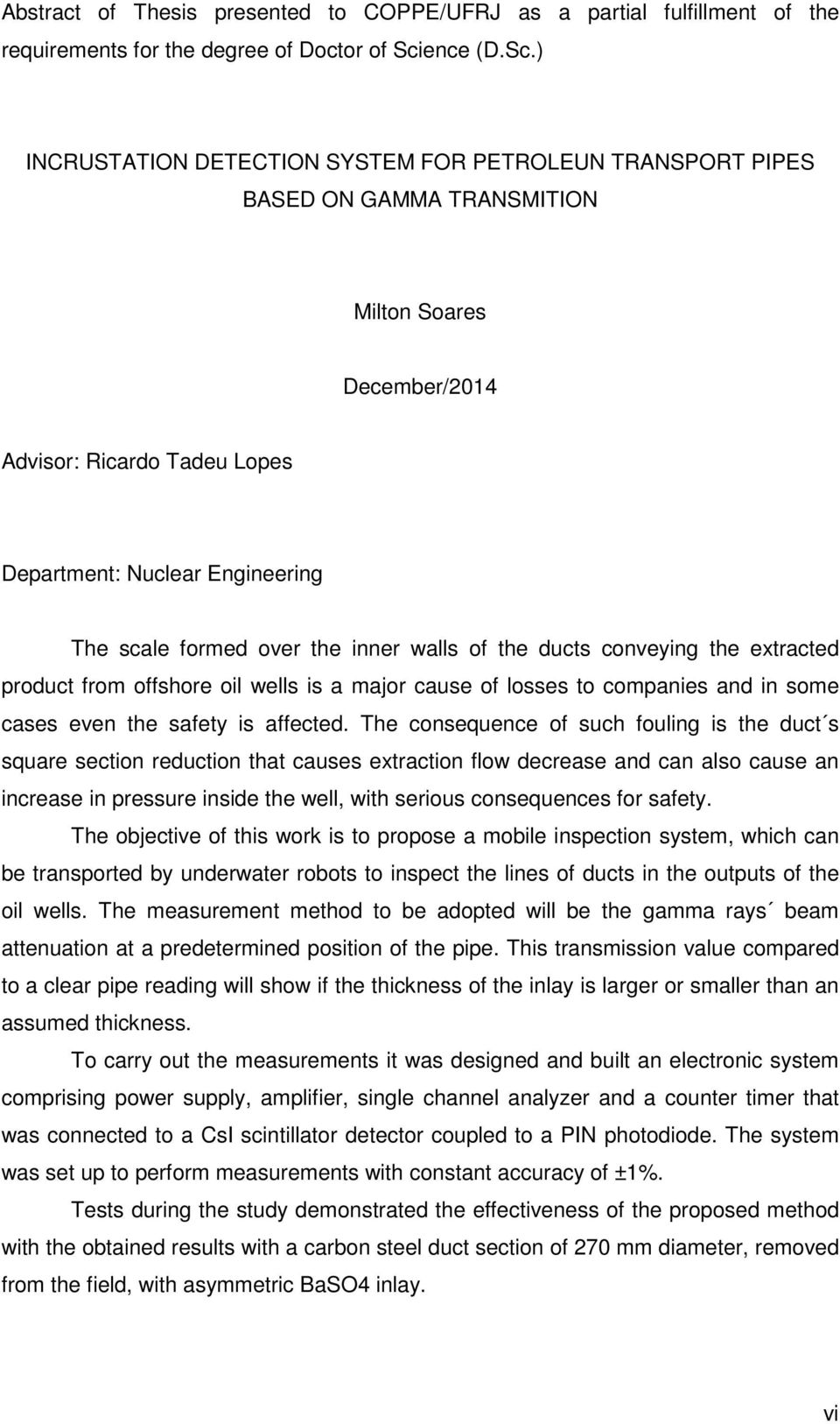 ) INCRUSTATION DETECTION SYSTEM FOR PETROLEUN TRANSPORT PIPES BASED ON GAMMA TRANSMITION Milton Soares December/2014 Advisor: Ricardo Tadeu Lopes Department: Nuclear Engineering The scale formed over