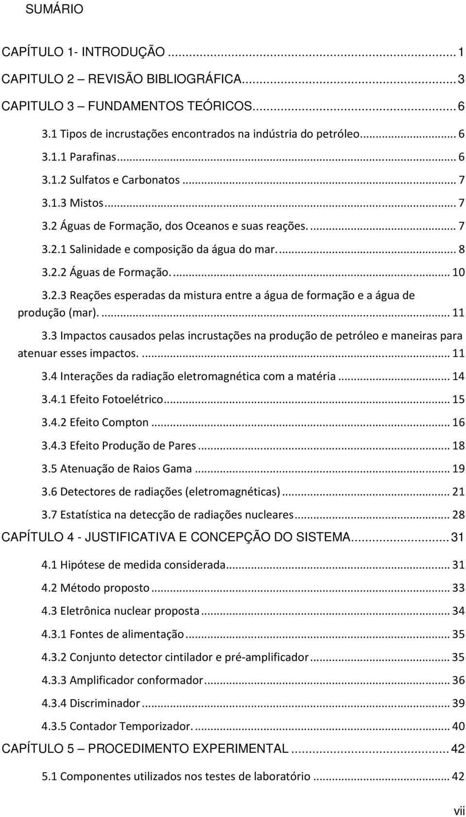 ... 11 3.3 Impactos causados pelas incrustações na produção de petróleo e maneiras para atenuar esses impactos.... 11 3.4 Interações da radiação eletromagnética com a matéria... 14 3.4.1 Efeito Fotoelétrico.