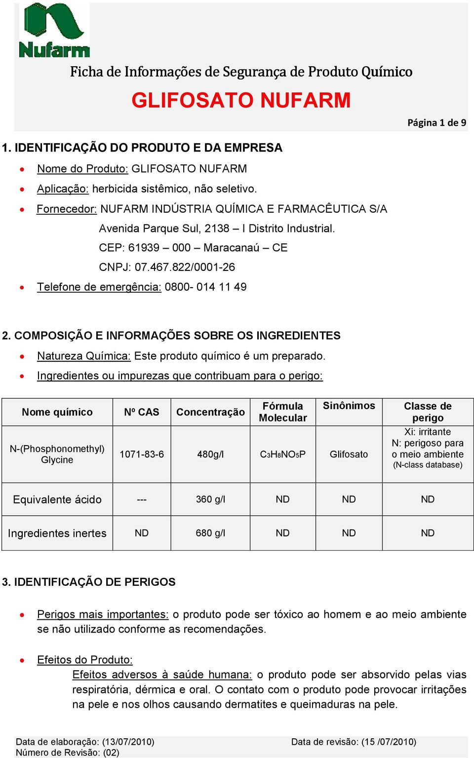 COMPOSIÇÃO E INFORMAÇÕES SOBRE OS INGREDIENTES Natureza Química: Este produto químico é um preparado.