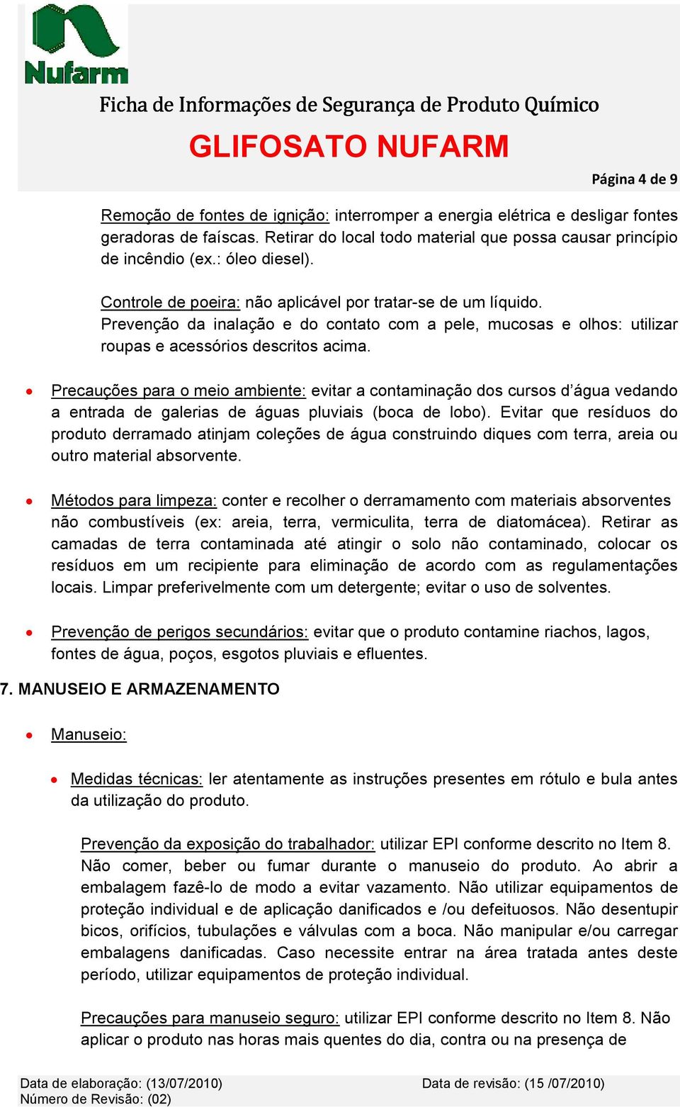 Precauções para o meio ambiente: evitar a contaminação dos cursos d água vedando a entrada de galerias de águas pluviais (boca de lobo).