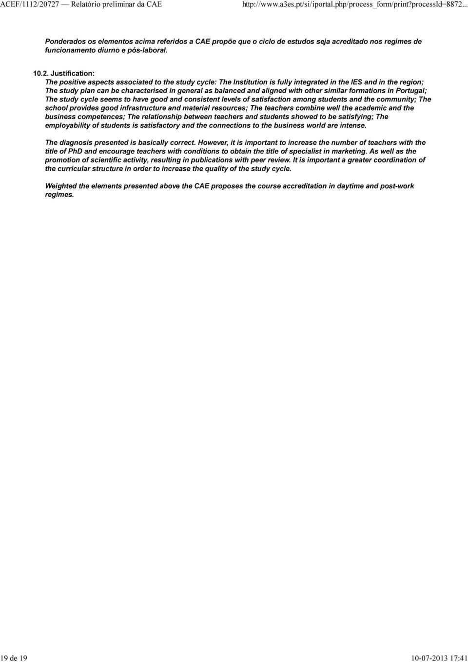 Justification: The positive aspects associated to the study cycle: The Institution is fully integrated in the IES and in the region; The study plan can be characterised in general as balanced and