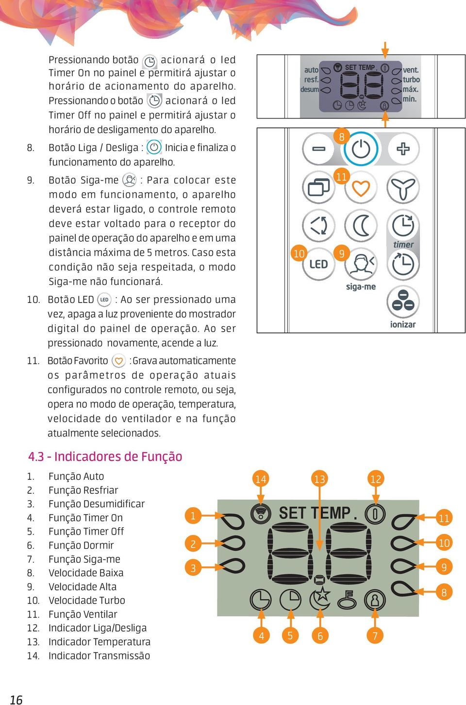 Botão Siga-me : Para colocar este modo em funcionamento, o aparelho deverá estar ligado, o controle remoto deve estar voltado para o receptor do painel de operação do aparelho e em uma distância