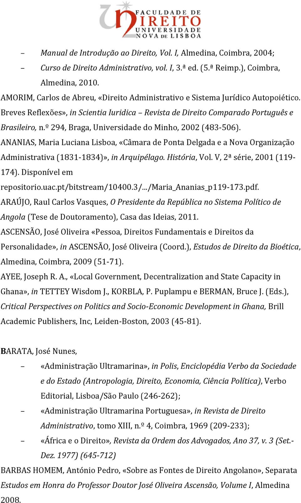 º 294, Braga, Universidade do Minho, 2002 (483-506). ANANIAS, Maria Luciana Lisboa, «Câmara de Ponta Delgada e a Nova Organização Administrativa (1831-1834)», in Arquipélago. História, Vol.