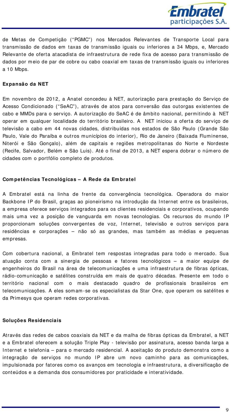 Expansão da NET Em novembro de 2012, a Anatel concedeu à NET, autorização para prestação do Serviço de Acesso Condicionado ( SeAC ), através de atos para conversão das outorgas existentes de cabo e