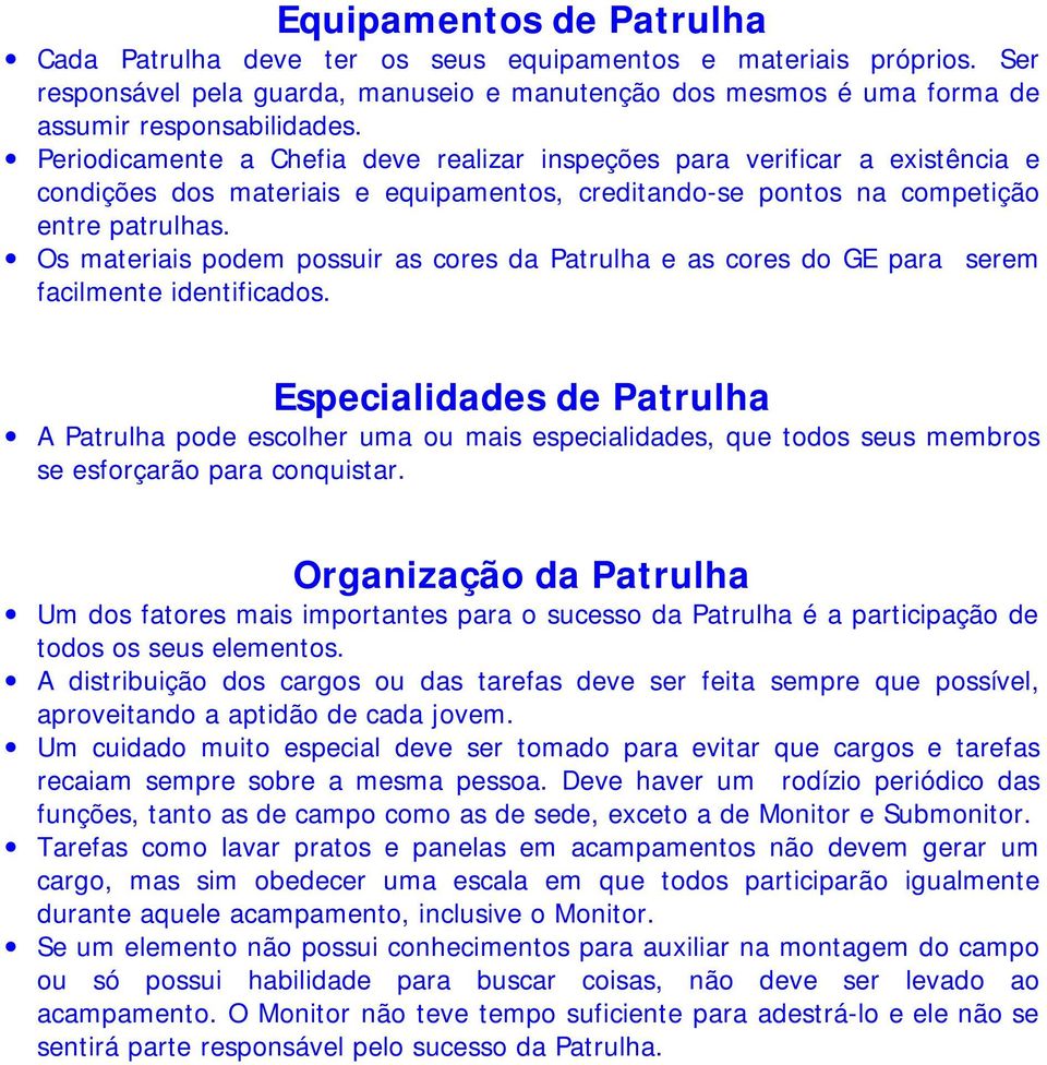 Os materiais podem possuir as cores da Patrulha e as cores do GE para serem facilmente identificados.