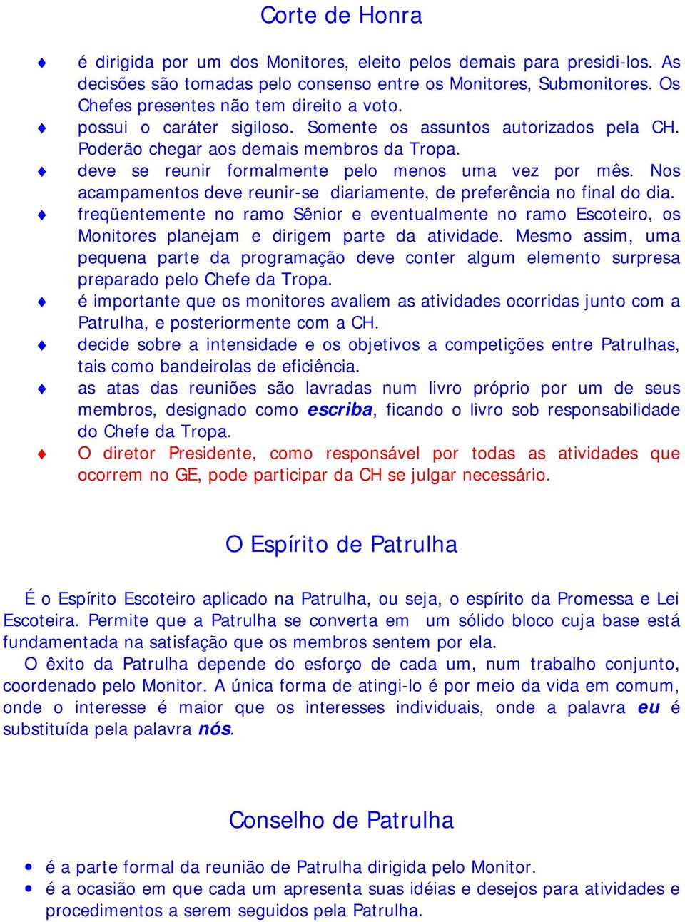 deve se reunir formalmente pelo menos uma vez por mês. Nos acampamentos deve reunir-se diariamente, de preferência no final do dia.