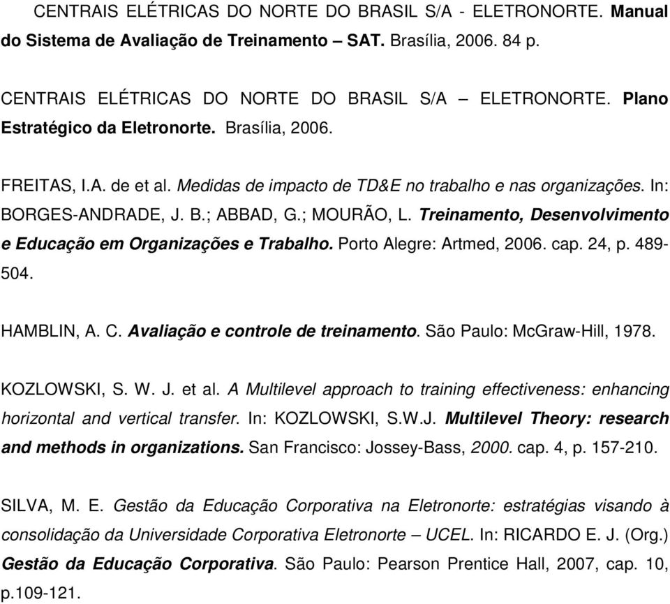 Treinamento, Desenvolvimento e Educação em Organizações e Trabalho. Porto Alegre: Artmed, 2006. cap. 24, p. 489-504. HAMBLIN, A. C. Avaliação e controle de treinamento. São Paulo: McGraw-Hill, 1978.