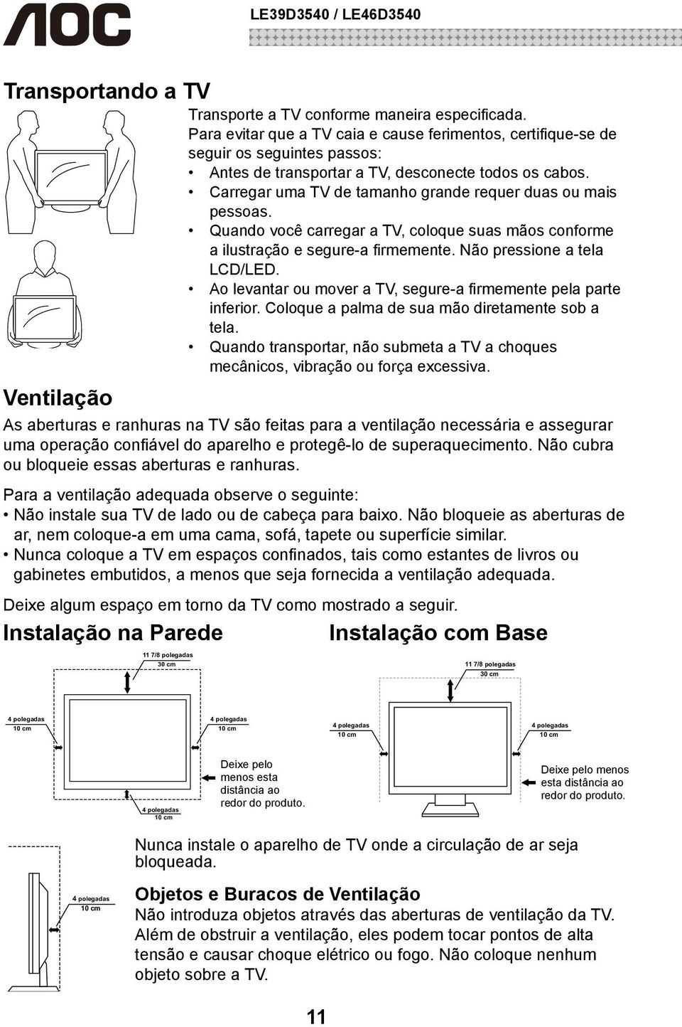 Carregar uma TV de tamanho grande requer duas ou mais pessoas. Quando você carregar a TV, coloque suas mãos conforme a ilustração e segure-a firmemente. Não pressione a tela LCD/LED.