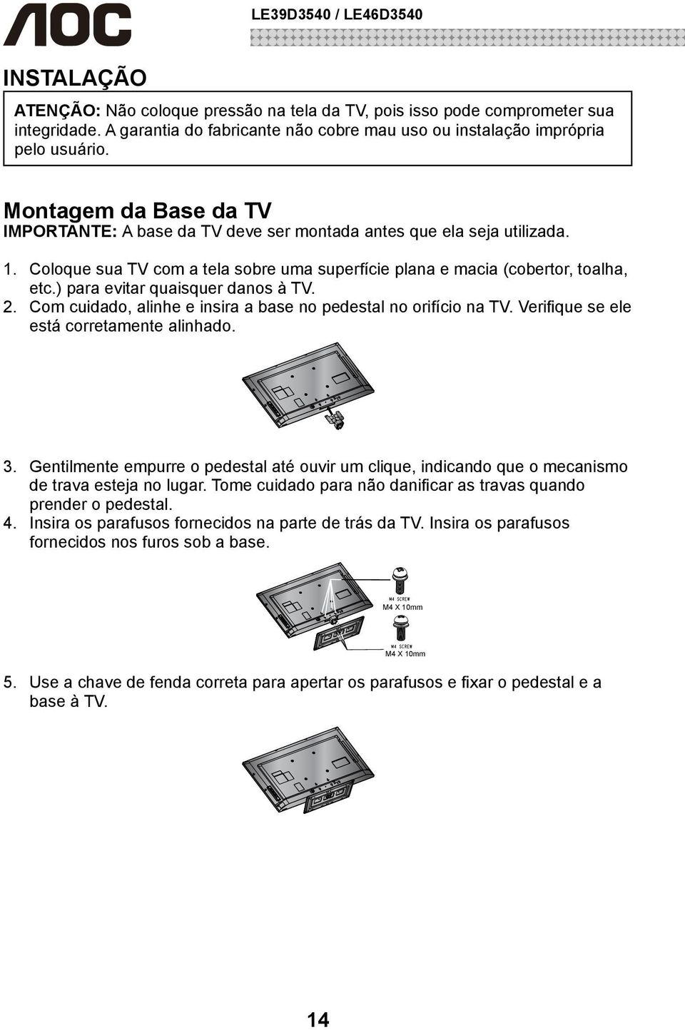 ) para evitar quaisquer danos à TV. 2. Com cuidado, alinhe e insira a base no pedestal no orifício na TV. Verifique se ele está corretamente alinhado. 3.