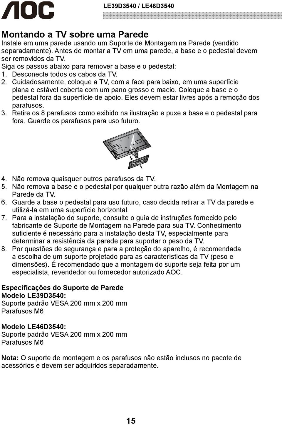 Cuidadosamente, coloque a TV, com a face para baixo, em uma superfície plana e estável coberta com um pano grosso e macio. Coloque a base e o pedestal fora da superfície de apoio.