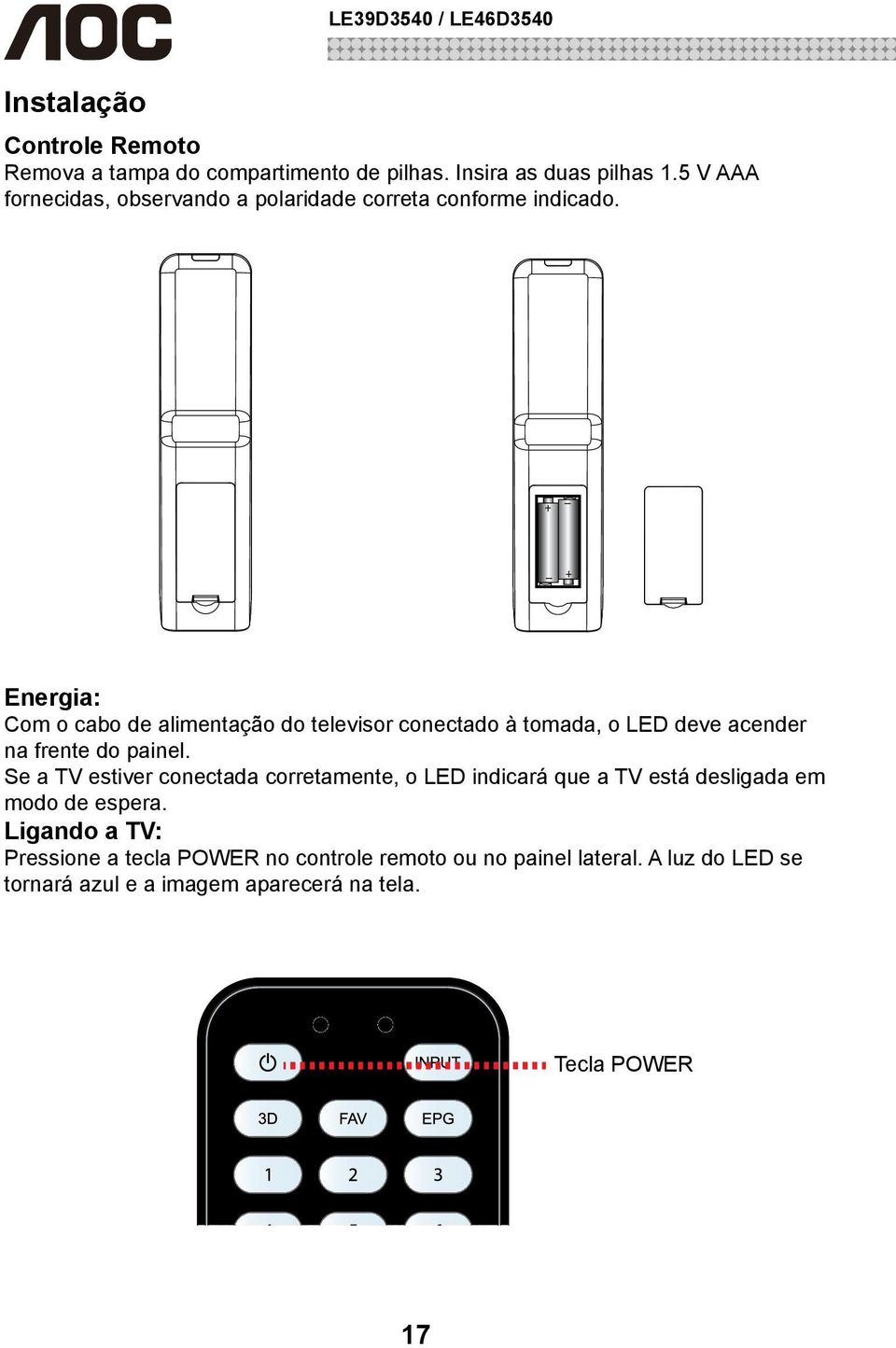 Energia: Com o cabo de alimentação do televisor conectado à tomada, o LED deve acender na frente do painel.