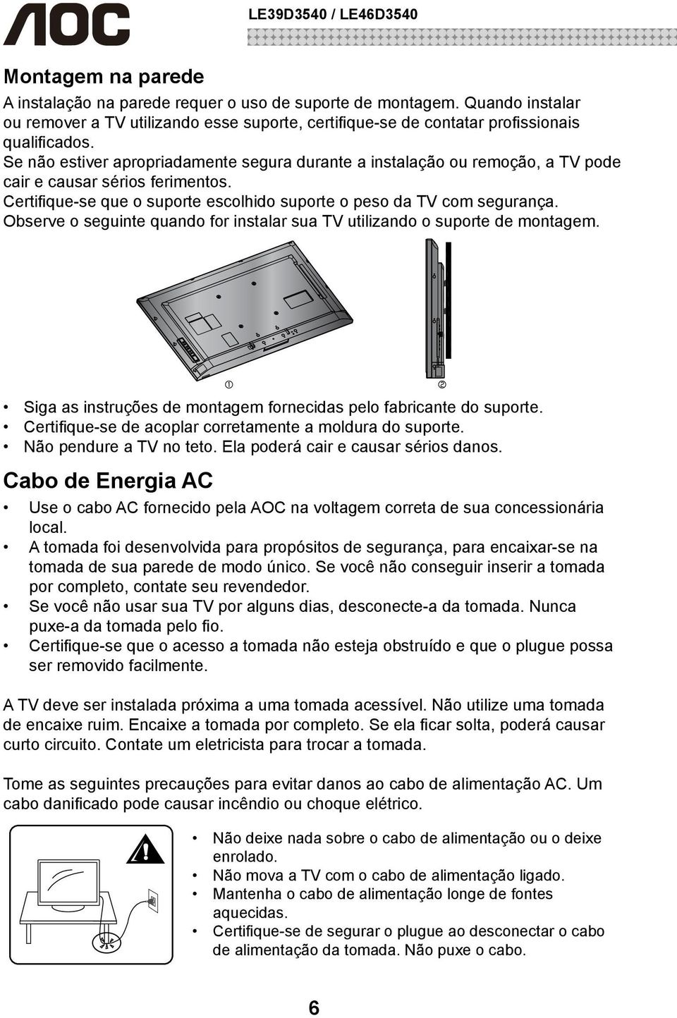 Observe o seguinte quando for instalar sua TV utilizando o suporte de montagem. Siga as instruções de montagem fornecidas pelo fabricante do suporte.