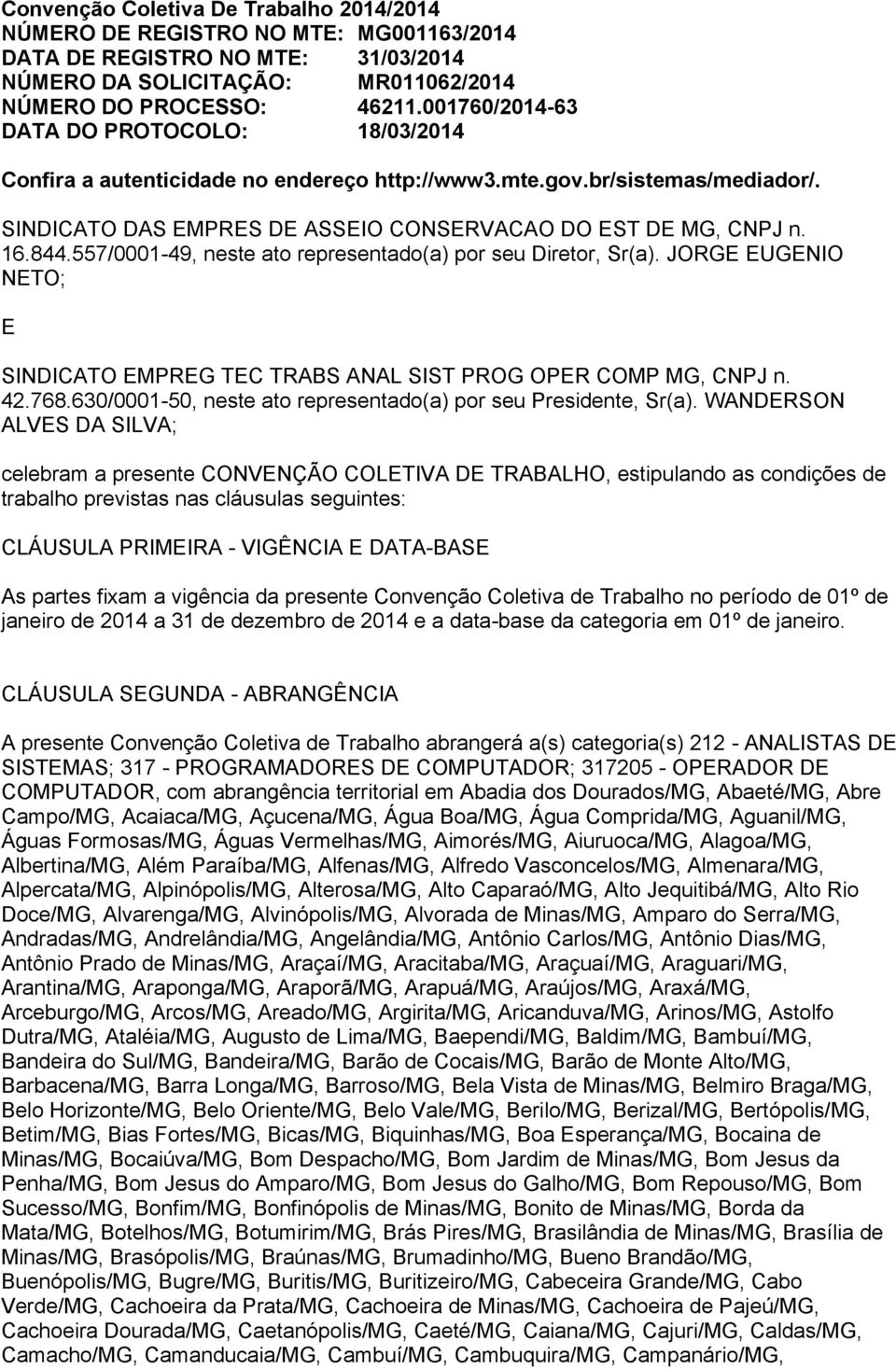 557/0001-49, neste ato representado(a) por seu Diretor, Sr(a). JORGE EUGENIO NETO; E SINDICATO EMPREG TEC TRABS ANAL SIST PROG OPER COMP MG, CNPJ n. 42.768.