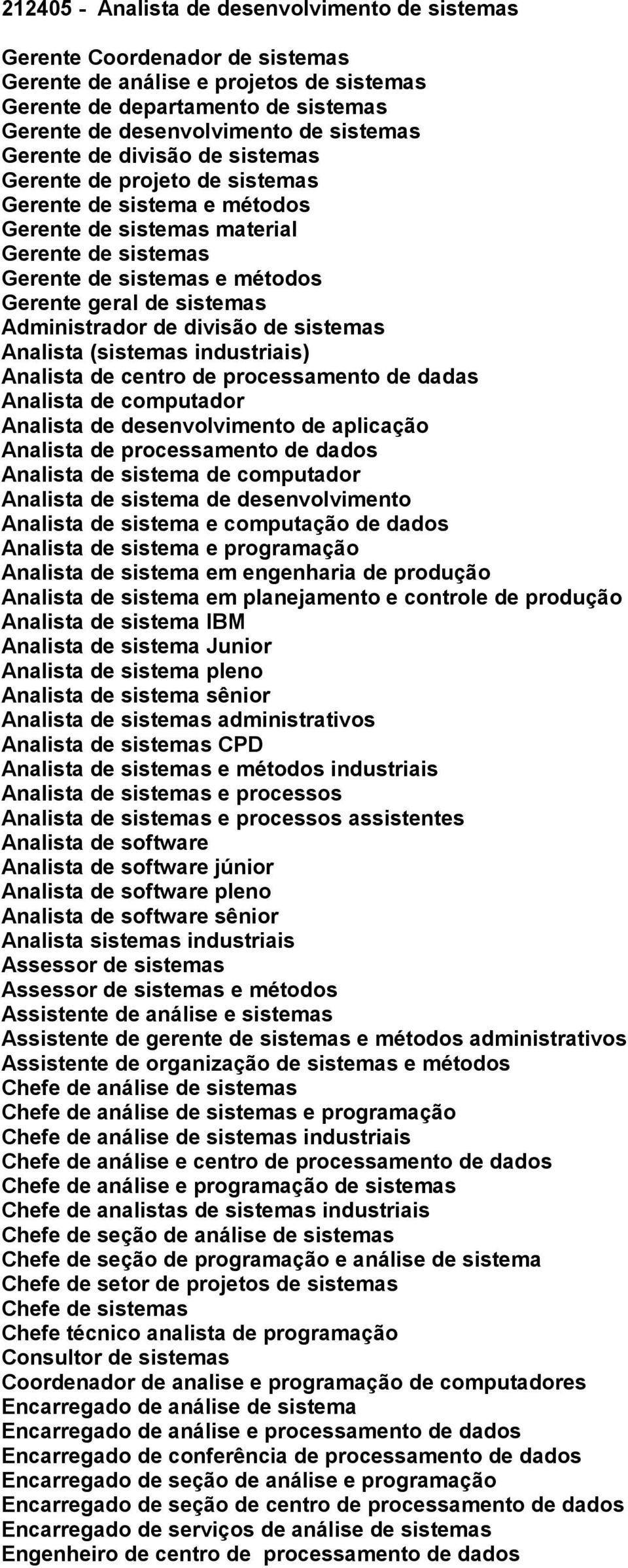 Administrador de divisão de sistemas Analista (sistemas industriais) Analista de centro de processamento de dadas Analista de computador Analista de desenvolvimento de aplicação Analista de