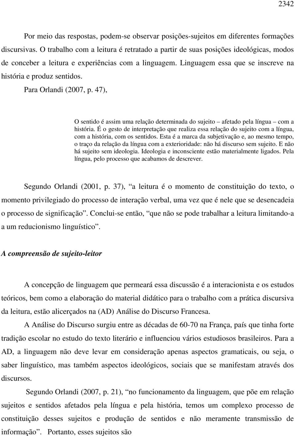 Para Orlandi (2007, p. 47), O sentido é assim uma relação determinada do sujeito afetado pela língua com a história.